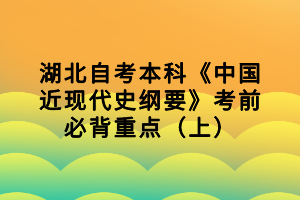 湖北自考本科《中國近現(xiàn)代史綱要》考前必背重點(diǎn)（上）