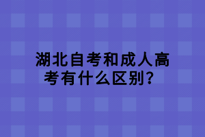 湖北自考和成人高考有什么區(qū)別？