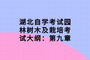 湖北自學考試園林樹木及栽培考試大綱：第九章