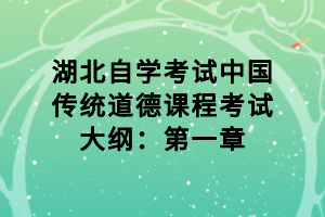 湖北自學考試中國傳統(tǒng)道德課程考試大綱：第一章