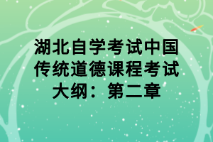 湖北自學考試中國傳統(tǒng)道德課程考試大綱：第二章