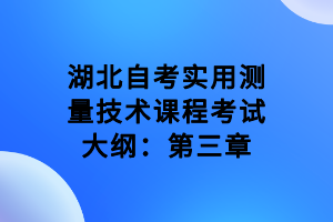 湖北自考實用測量技術(shù)課程考試大綱：第三章