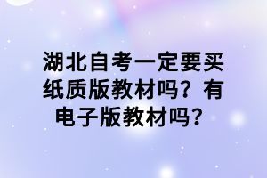 湖北自考一定要買紙質(zhì)版教材嗎？有電子版教材嗎？