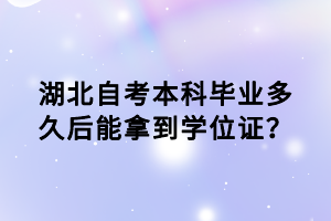 湖北自考本科畢業(yè)多久后能拿到學(xué)位證？