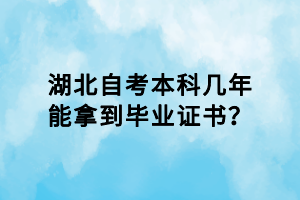 湖北自考本科幾年能拿到畢業(yè)證書？