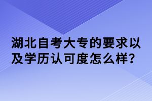 湖北自考大專的要求以及學歷認可度怎么樣？