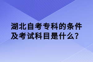 湖北自考?？频臈l件及考試科目是什么？