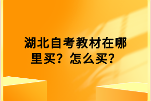 湖北自考教材在哪里買？怎么買？