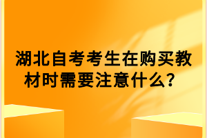 湖北自考考生在購(gòu)買教材時(shí)需要注意什么？