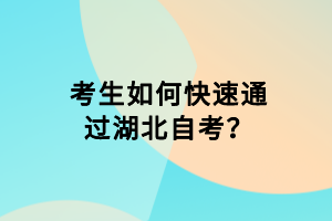 考生如何快速通過湖北自考？