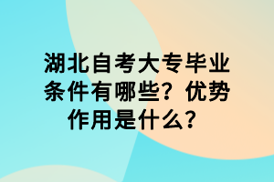 湖北自考大專畢業(yè)條件有哪些？優(yōu)勢作用是什么？