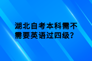 湖北自考本科需不需要英語過四級(jí)？