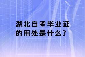 湖北自考畢業(yè)證的用處是什么？