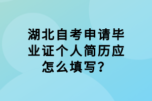 湖北自考申請畢業(yè)證個人簡歷應怎么填寫？