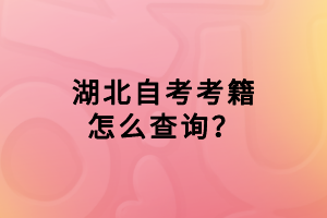 湖北自考考籍怎么查詢？