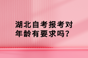 湖北自考報考對年齡有要求嗎？