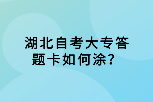 湖北自考大專答題卡如何涂？