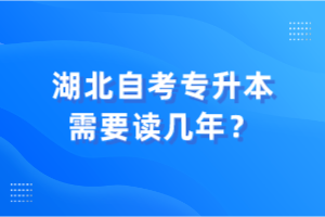 湖北自考專升本需要讀幾年？