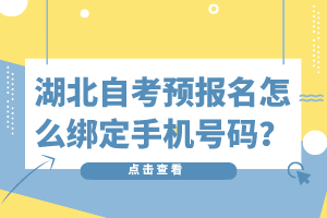 湖北自考預(yù)報名怎么綁定手機號碼？