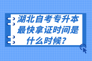 湖北自考專升本最快拿證時間是什么時候？