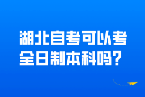 湖北自考可以考全日制本科嗎？