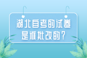 湖北自考的試卷是誰批改的？