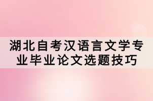 湖北自考漢語言文學(xué)專業(yè)畢業(yè)論文選題技巧