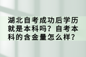 湖北自考成功后學(xué)歷就是本科嗎？自考本科的含金量怎么樣？