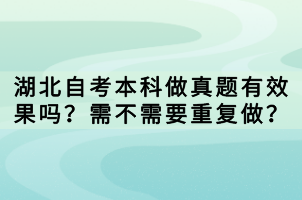 湖北自考本科做真題有效果嗎？需不需要重復(fù)做？