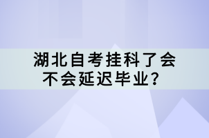 湖北自考掛科了會不會延遲畢業(yè)？