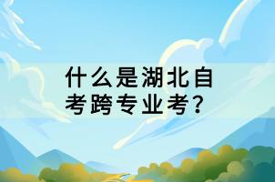 什么是湖北自考跨專業(yè)考？