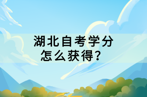 湖北自考學分怎么獲得？