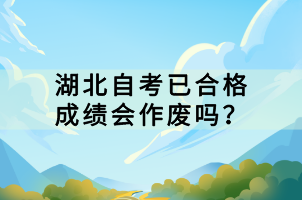 湖北自考已合格成績會作廢嗎？