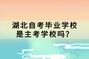 湖北自考畢業(yè)學校是主考學校嗎？