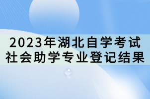 2023年湖北自學(xué)考試社會(huì)助學(xué)專(zhuān)業(yè)登記結(jié)果