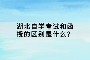 湖北自學(xué)考試和函授的區(qū)別是什么？