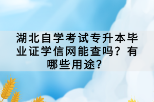 湖北自學(xué)考試專升本畢業(yè)證學(xué)信網(wǎng)能查嗎？有哪些用途？