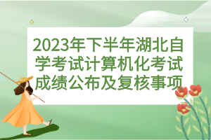 2023年下半年湖北自學考試計算機化考試成績公布及復核事項