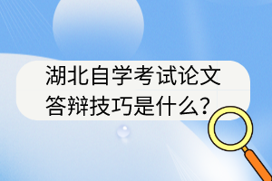 湖北自學(xué)考試論文答辯技巧是什么？