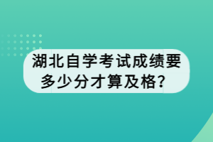 湖北自學(xué)考試成績要多少分才算及格？