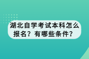 湖北自學(xué)考試本科怎么報(bào)名？有哪些條件？