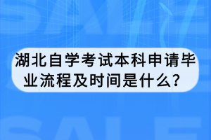 湖北自學(xué)考試本科申請(qǐng)畢業(yè)流程及時(shí)間是什么？