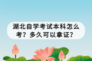 湖北自學考試本科怎么考？多久可以拿證？