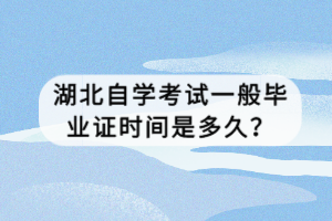 湖北自學考試一般畢業(yè)證時間是多久？