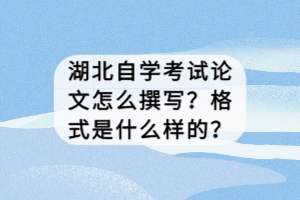 湖北自學考試論文怎么撰寫？格式是什么樣的？