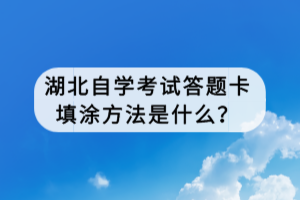 湖北自學(xué)考試答題卡填涂方法是什么？