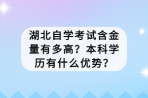 湖北自學考試含金量有多高？本科學歷有什么優(yōu)勢？