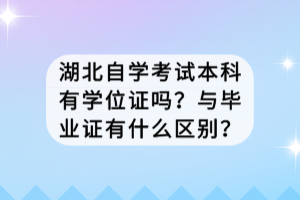 湖北自學考試本科有學位證嗎？與畢業(yè)證有什么區(qū)別？