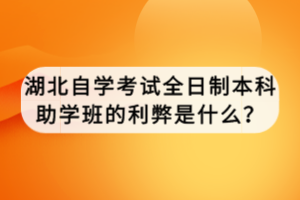 湖北自學考試全日制本科助學班的利弊是什么？