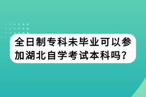 全日制?？莆串厴I(yè)可以參加湖北自學(xué)考試本科嗎？